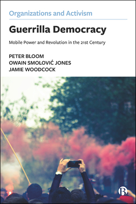 Guerilla Democracy: Mobile Power and Revolution in the 21st Century by Peter Bloom, Owain Smolovic Jones