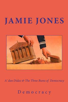 A´dan Didaz & The Three Bums of Democracy: Or how the first world is first in everything, corruption included by Jamie Jones
