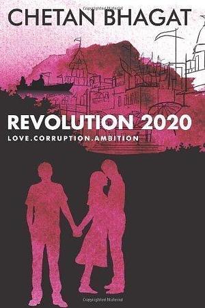 Revolution 2020 by Chetan Bhagat by Chetan Bhagat, Chetan Bhagat