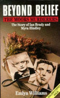 Beyond Belief: The Moors Murderers. The Story of Ian Brady and Myra Hindley. by Emlyn Williams
