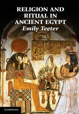 Religion and Ritual in Ancient Egypt by Emily Teeter