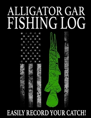 Alligator Gar Fishing Log: Keep Track of the Alligator Gar You Catch by Marc Johnson