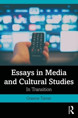 Essays in Media and Cultural Studies: In Transition by Graeme Turner