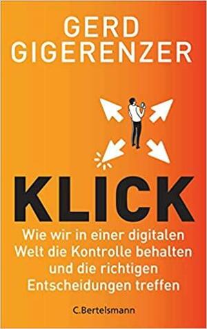 Klick: Wie wir in einer digitalen Welt die Kontrolle behalten und die richtigen Entscheidungen treffen by Gerd Gigerenzer