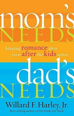 Mom's Needs, Dad's Needs: Keeping Romance Alive Even After the Kids Arrive by Willard F. Harley Jr.
