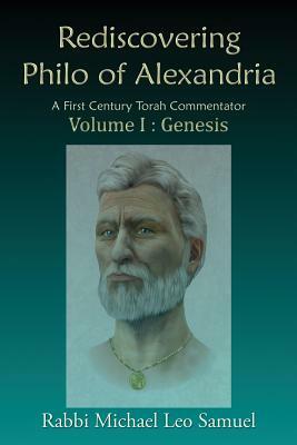 Rediscovering Philo of Alexandria: A First Century Torah Commentator Volume I: Genesis by Michael Samuel