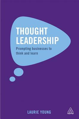 Thought Leadership: Prompting Businesses to Think and Learn by Laurie Young