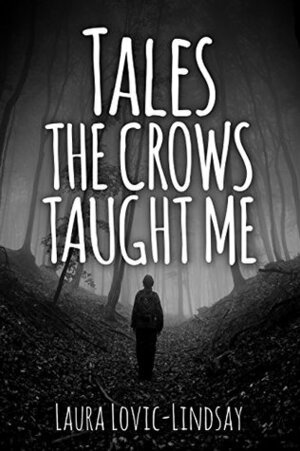 Tales the Crows Taught Me: 17 Supernatural Tales to Make Your Skin Crawl by Laura Lovic-Lindsay