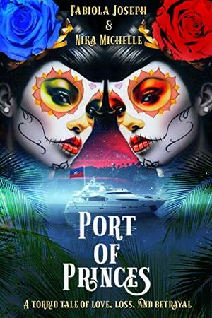 Port of Princes: A Torrid Tale of Love, Loss, and Betrayal (The Port of Princes Series Book 1) by Fabiola Joseph, Nika Michelle