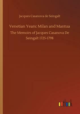 Venetian Years: Milan and Mantua by Jacques Casanova De Seingalt