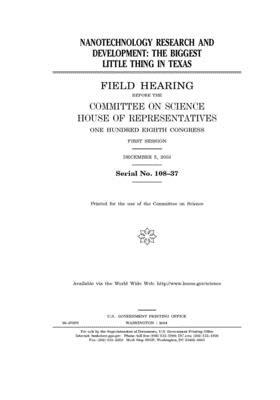 Nanotechnology research and development: the biggest little thing in Texas by Committee on Science (house), United States Congress, United States House of Representatives