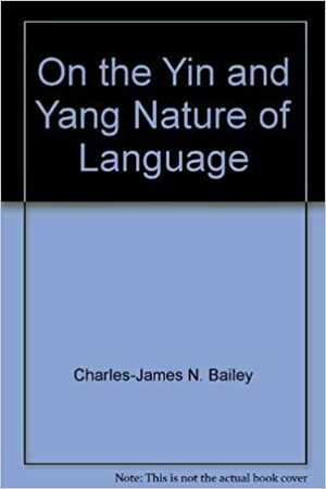On the Yin & Yang Nature of Language by Charles James Nice Bailey