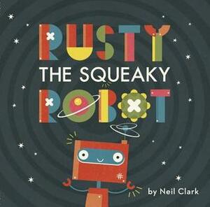 Rusty The Squeaky Robot by Neil Clark