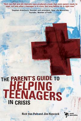 A Parent's Guide to Helping Teenagers in Crisis by Jim Hancock, Rich Van Pelt