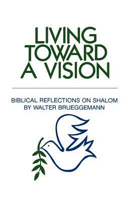 Living Toward a Vision: Biblical Reflections on Shalom by Walter Brueggemann