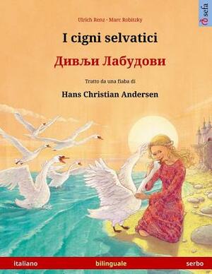 I cigni selvatici - Divlyi labudovi. Libro per bambini bilingue tratto da una fiaba di Hans Christian Andersen (italiano - serbo) by Hans Christian Andersen