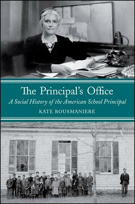 The Principal's Office: A Social History of the American School Principal by Kate Rousmaniere