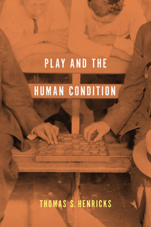 Play and the Human Condition by Thomas S. Henricks