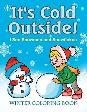 It's Cold Outside! I See Snowmen and Snowflakes: Winter Coloring Book by Jupiter Kids