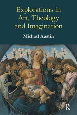 Explorations in Art, Theology and Imagination by Michael Austin