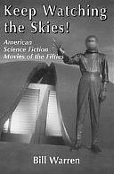 Keep Watching the Skies!: American Science Fiction Movies of the Fifties, Volumes 1-2 by Bill Warren