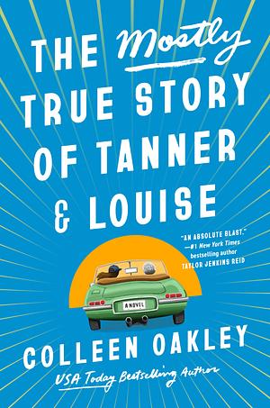 The Mostly True Story of Tanner & Louise by Colleen Oakley, Colleen Oakley