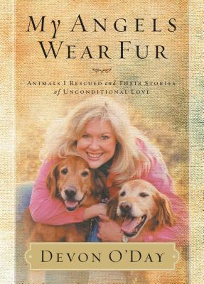 My Angels Wear Fur: Animals I Rescued and Their Stories of Unconditional Love by Devon O'Day