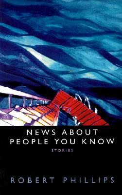 News about People You Know by Robert Phillips