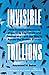 Invisible Trillions: How Financial Secrecy Is Imperiling Capitalism and Democracy and the Way to Renew Our Broken System by Raymond Baker