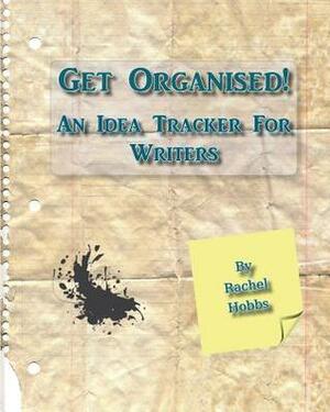 Get Organised! an Idea Tracker for Writers by Rachel Hobbs