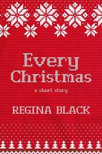 Every Christmas  by Regina Black