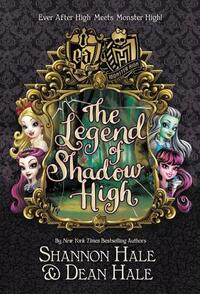 The Legend of Shadow High (Monster High/Ever After High) by Shannon Hale, Dean Hale