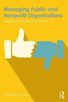 Managing Public and Nonprofit Organizations: Stories of Success and Failure by Charles Coe