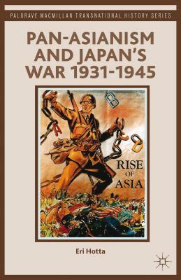 Pan-Asianism and Japan's War 1931-1945 by E. Hotta