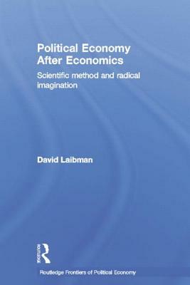 Political Economy After Economics: Scientific Method and Radical Imagination by David Laibman