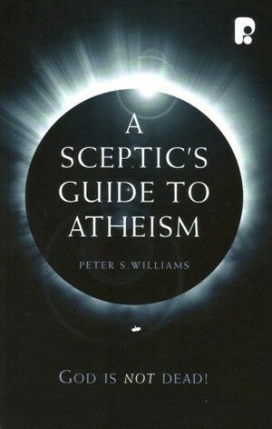 A Sceptic's Guide to Atheism by Peter S. Williams