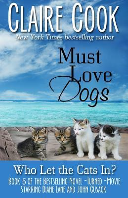 Must Love Dogs: Who Let the Cats In? by Claire Cook