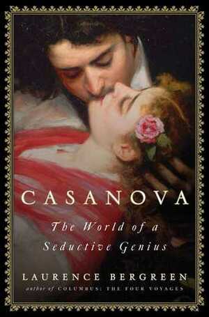 Casanova: The World of a Seductive Genius by Laurence Bergreen