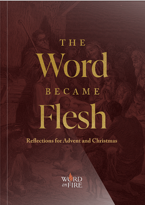 The Word Became Flesh: Reflections for Advent and Christmas by Matthew Becklo, Bishop Robert Barron