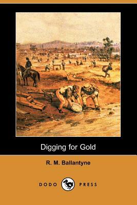 Digging for Gold (Dodo Press) by Robert Michael Ballantyne