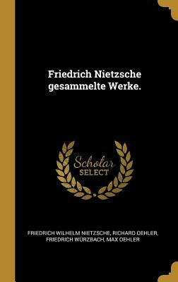 Friedrich Nietzsche gesammelte Werke. by Friedrich Wurzbach, Richard Oehler, Friedrich Nietzsche