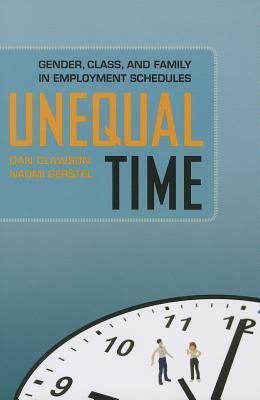 Unequal Time: Gender, Class, and Family in Employment Schedules by Naomi Gerstel, Dan Clawson