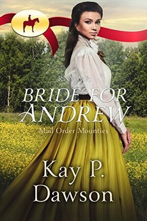RNWMP: Bride for Andrew by Kay P. Dawson