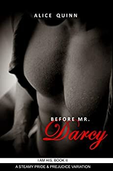 Before Mr. Darcy: A Steamy Pride & Prejudice Variation by Alice Quinn