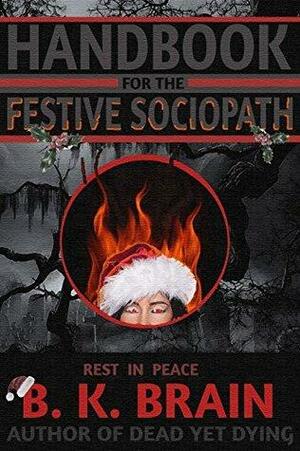 Handbook for the Festive Sociopath by B.K. Brain