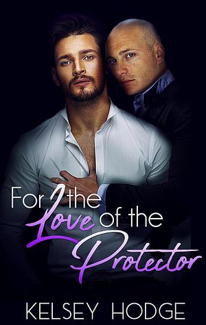 For the Love of the Protector by Kelsey Hodge