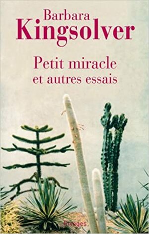Petit Miracle et Autres Essais by Barbara Kingsolver