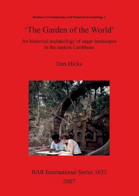 'The Garden of the World': An historical archaeology of sugar landscapes in the eastern Caribbean by Dan Hicks