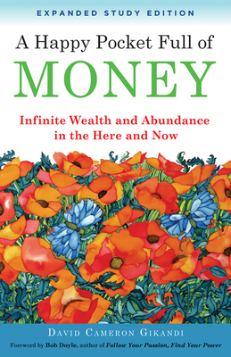 A Happy Pocket Full of Money, Expanded Study Edition: Infinite Wealth and Abundance in the Here and Now by David Cameron Gikandi