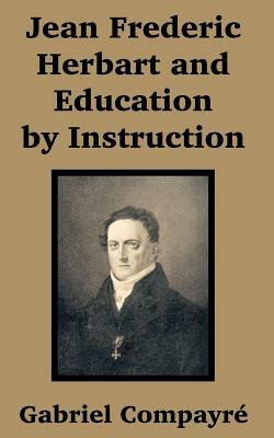 Jean Frederic Herbart and Education by Instruction by Gabriel Compayre